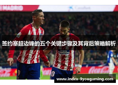 签约塞超边锋的五个关键步骤及其背后策略解析