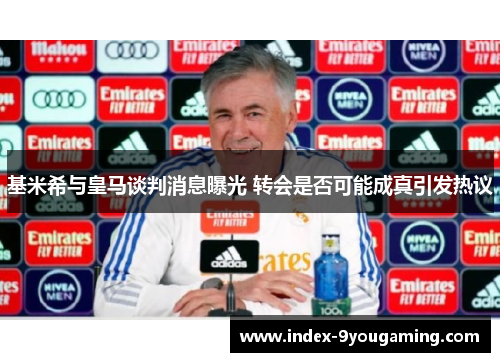基米希与皇马谈判消息曝光 转会是否可能成真引发热议