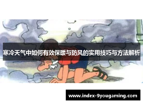 寒冷天气中如何有效保暖与防风的实用技巧与方法解析