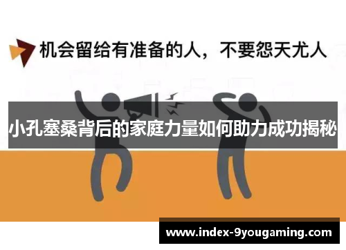 小孔塞桑背后的家庭力量如何助力成功揭秘