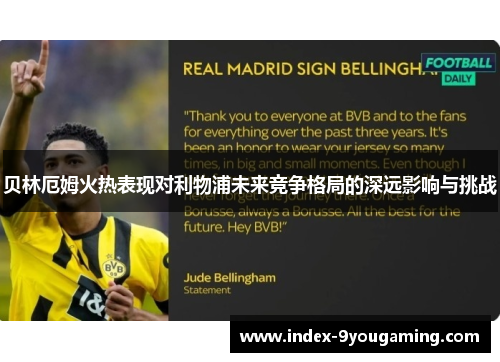 贝林厄姆火热表现对利物浦未来竞争格局的深远影响与挑战 贝林厄姆火热表现对利物浦未来竞争格局的深远影响与挑战