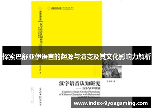 探索巴舒亚伊语言的起源与演变及其文化影响力解析 探索巴舒亚伊语言的起源与演变及其文化影响力解析