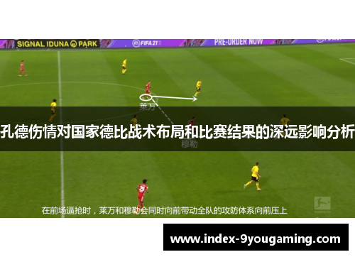 孔德伤情对国家德比战术布局和比赛结果的深远影响分析 孔德伤情对国家德比战术布局和比赛结果的深远影响分析