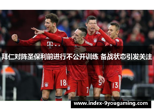 拜仁对阵圣保利前进行不公开训练 备战状态引发关注