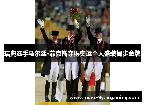 瑞典选手马尔廷·菲克斯夺得奥运个人盛装舞步金牌